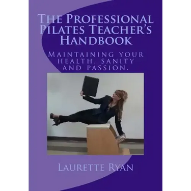 The Professional Pilates Teacher's Handbook: Maintaining your health, sanity and passion.