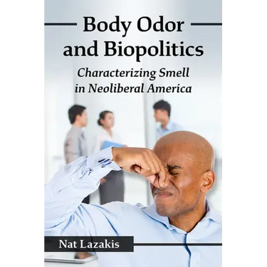 Body Odor and Biopolitics: Characterizing Smell in Neoliberal America
