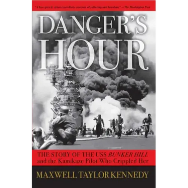 Danger's Hour: The Story of the USS Bunker Hill and the Kamikaze Pilot Who Crippled Her