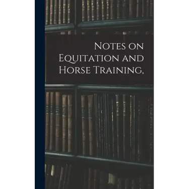 Notes on Equitation and Horse Training,