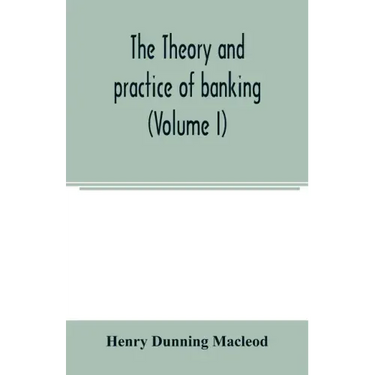 The theory and practice of banking (Volume I)