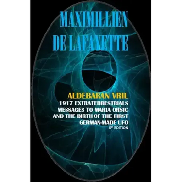 Aldebaran Vril: 1917 Extraterrestrials Messages to Maria Orsic and the Birth of the First German-Made UFO
