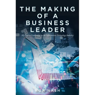 The Making of a Business Leader: My Path to Leadership in the Information Technology Industry