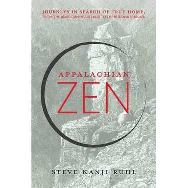 Appalachian Zen: Journeys in Search of True Home, from the American Heartland to the Buddha Dharma