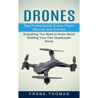 Drones: The Professional Drone Pilot's Manual and Drones (Everything You Need to Know About Building Your Own Quadcopter Drone)