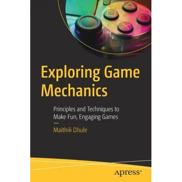 Exploring Game Mechanics: Principles and Techniques to Make Fun, Engaging Games