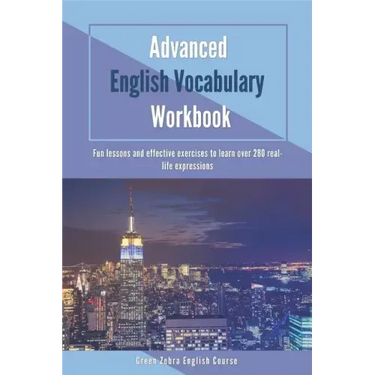 Advanced English Vocabulary Workbook: Fun lessons and effective exercises to learn over 280 real-life expressions