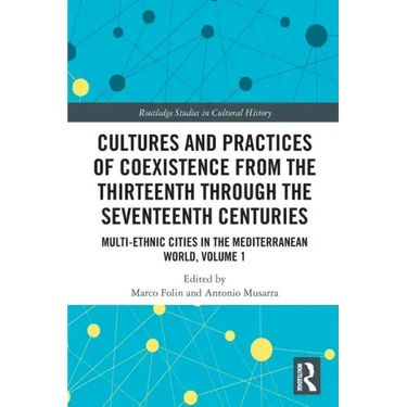 Cultures and Practices of Coexistence from the Thirteenth Through the Seventeenth Centuries: Multi-Ethnic Cities in the Mediterranean World, Volume 1