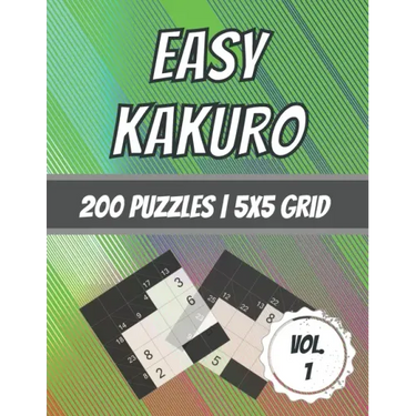 Easy Kakuro: 200 Puzzles - 5x5 Grid - Beginner Level - Cross Sum Puzzles - With Solutions