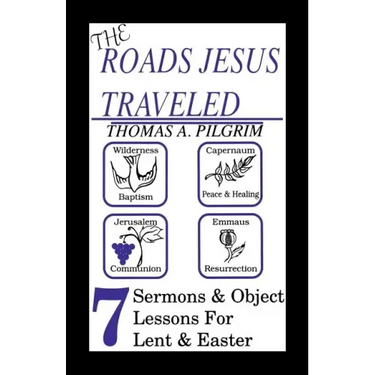 The Roads Jesus Traveled: Sermons and Object Lessons for Lent and Easter