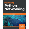 Mastering Python Networking - Second Edition: Your one-stop solution to using Python for network automation, DevOps, and Test-Driven Development