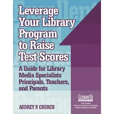 Leverage Your Library Program to Help Raise Test Scores: A Guide for Library Media Specialists, Principals, Teachers, and Parents