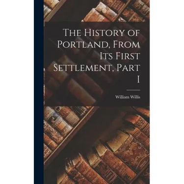 The History of Portland, from its First Settlement, Part I