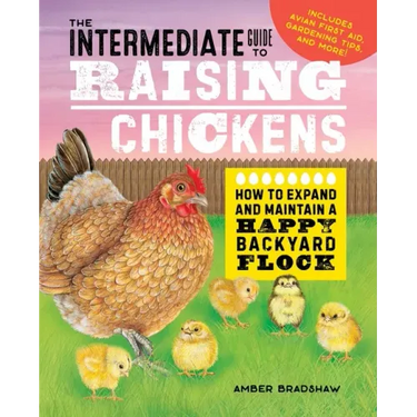 The Intermediate Guide to Raising Chickens: How to Expand and Maintain a Happy Backyard Flock