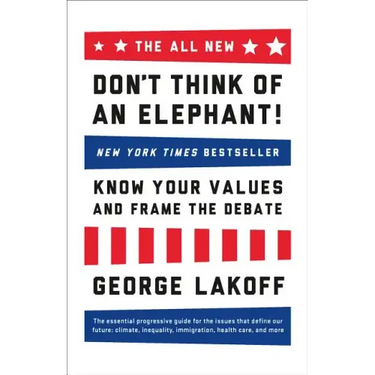 The All New Don't Think of an Elephant!: Know Your Values and Frame the Debate