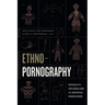 Ethnopornography: Sexuality, Colonialism, and Archival Knowledge