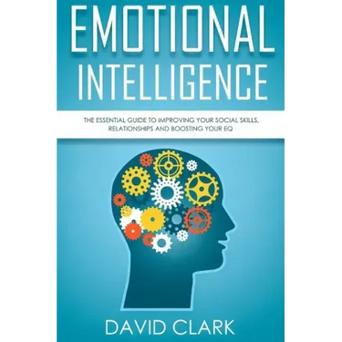 Emotional Intelligence: The Essential Guide to Improving Your Social Skills, Relationships and Boosting Your EQ