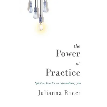 The Power of Practice: Spiritual Laws for an Extraordinary You