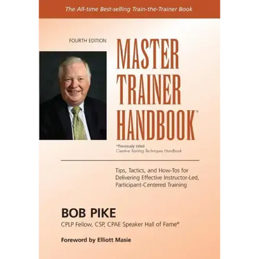 Master Trainer Handbook: Tips, Tactics, and How-Tos for Delivering Effective Instructor-Led, Participant-Centered Training
