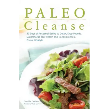 Paleo Cleanse: 30 Days of Ancestral Eating to Detox, Drop Pounds, Supercharge Your Health and Transition Into a Primal Lifestyle