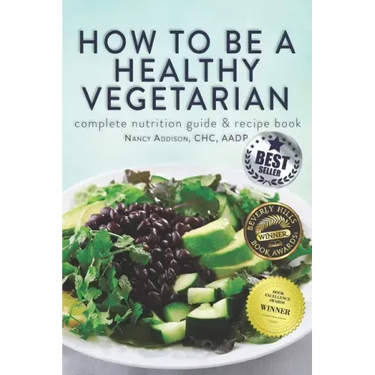 How to Be a Healthy Vegetarian: Complete Nutrition Guide & Recipe Book