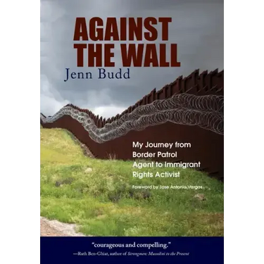 Against the Wall: My Journey from Border Patrol Agent to Immigrant Rights Activist