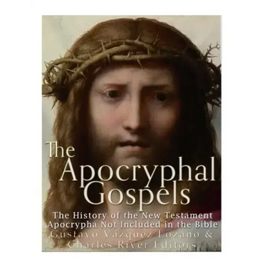 The Apocryphal Gospels: The History of the New Testament Apocrypha Not Included in the Bible