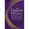 The Church@Prayer: 52 Weeks at the Throne of Grace