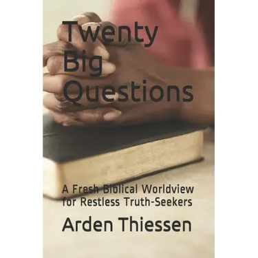 Twenty Big Questions: A Fresh Biblical Worldview for Restless Truth-Seekers