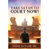 Take Satan To Court Now!
