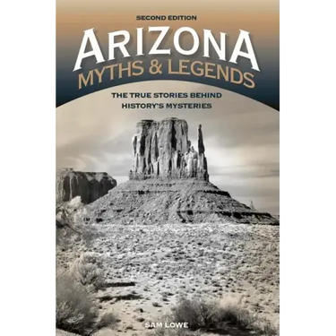Arizona Myths and Legends: The True Stories behind History's Mysteries