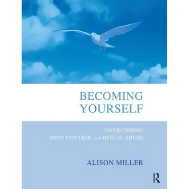 Becoming Yourself: Overcoming Mind Control and Ritual Abuse