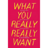 What You Really Really Want: The Smart Girl's Shame-Free Guide to Sex and Safety