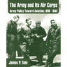 The Army and Its Air Corps: Army Policy Toward Aviation, 1919 - 1941