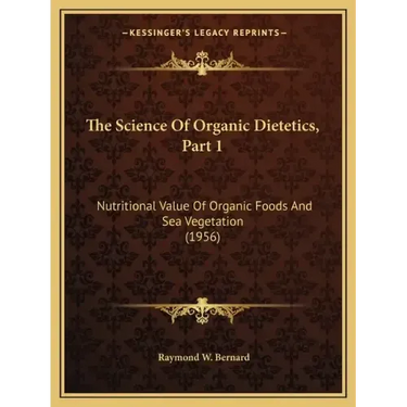 The Science Of Organic Dietetics, Part 1: Nutritional Value Of Organic Foods And Sea Vegetation (1956)
