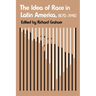 The Idea of Race in Latin America, 1870-1940