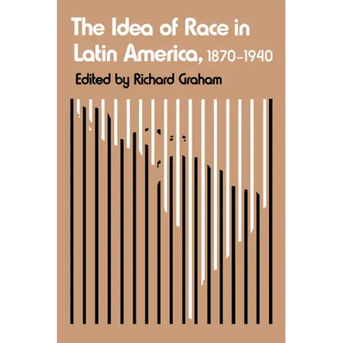 The Idea of Race in Latin America, 1870-1940