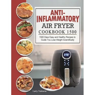 Anti-Inflammatory Air Fryer Cookbook 1500: 1500 Days Easy and Healthy Recipes to Guide You Lose Weight Scientifically
