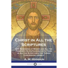Christ in All the Scriptures: And Beginning at Moses and All the Prophets He Expounded Unto Them in All the Scriptures the Things Concerning Himself