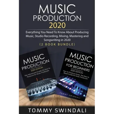 Music Production 2020: Everything You Need To Know About Producing Music, Studio Recording, Mixing, Mastering and Songwriting in 2020 (2 Book Bundle)