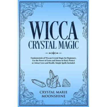 Wicca Crystal Magic: Fundamentals of Wiccan Crystal Magic for Beginners. Use the Power of Gems and Stones to Heal, Protect or Attract Love