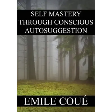 Self Mastery Through Conscious Autosuggestion