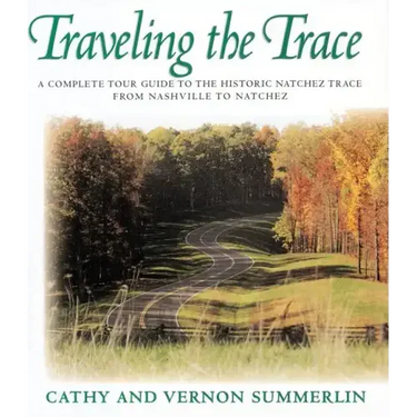 Traveling the Trace: A Complete Tour Guide to the Historic Natchez Trace from Nashville to Natchez