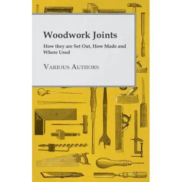 Woodwork Joints - How they are Set Out, How Made and Where Used