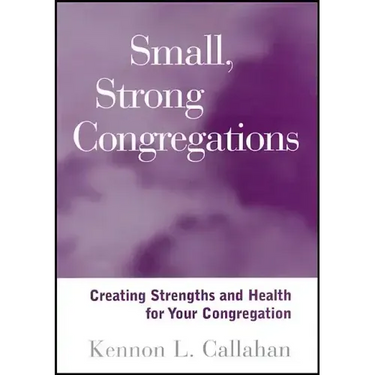 Small, Strong Congregations: Creating Strengths and Health for Your Congregation