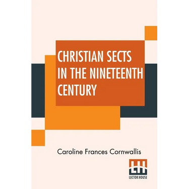 Christian Sects In The Nineteenth Century: In A Series Of Letters To A Lady