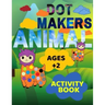 Animal Dot Makers Activity Book Ages +2: Animal Dot Markers Coloring Book for kids, toddlers and preschool, Easy Guided BIG DOTS, Art Paint Activity C