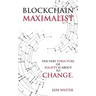 Blockchain Maximalist: The Very Structure of Society is About to Change.
