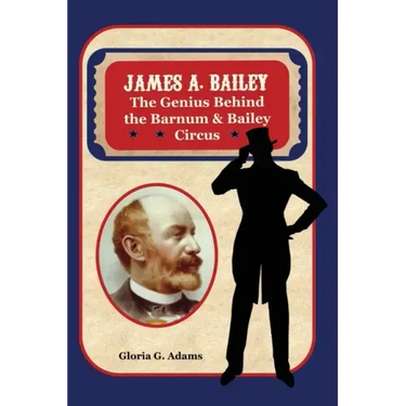 James A. Bailey: The Genius Behind the Barnum & Bailey Circus