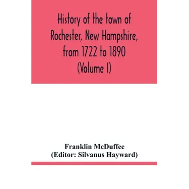 History of the town of Rochester, New Hampshire, from 1722 to 1890 (Volume I)